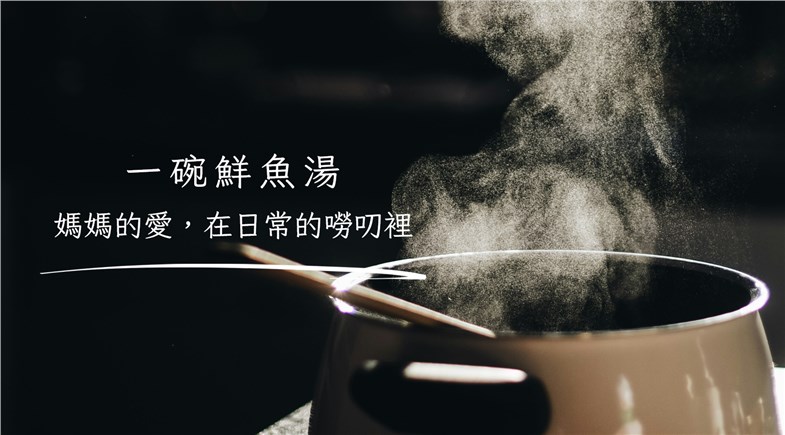 一碗鮮魚湯：媽媽的愛，在日常的嘮叨裡