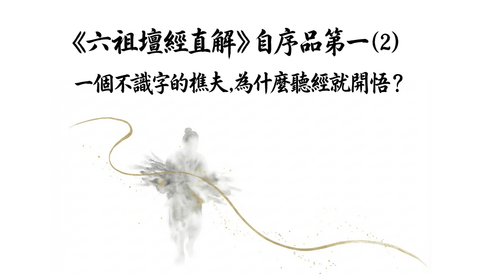 《六祖壇經直解》 自序品第一(2)  一個不識字的樵夫，為什麼聽經就開悟？