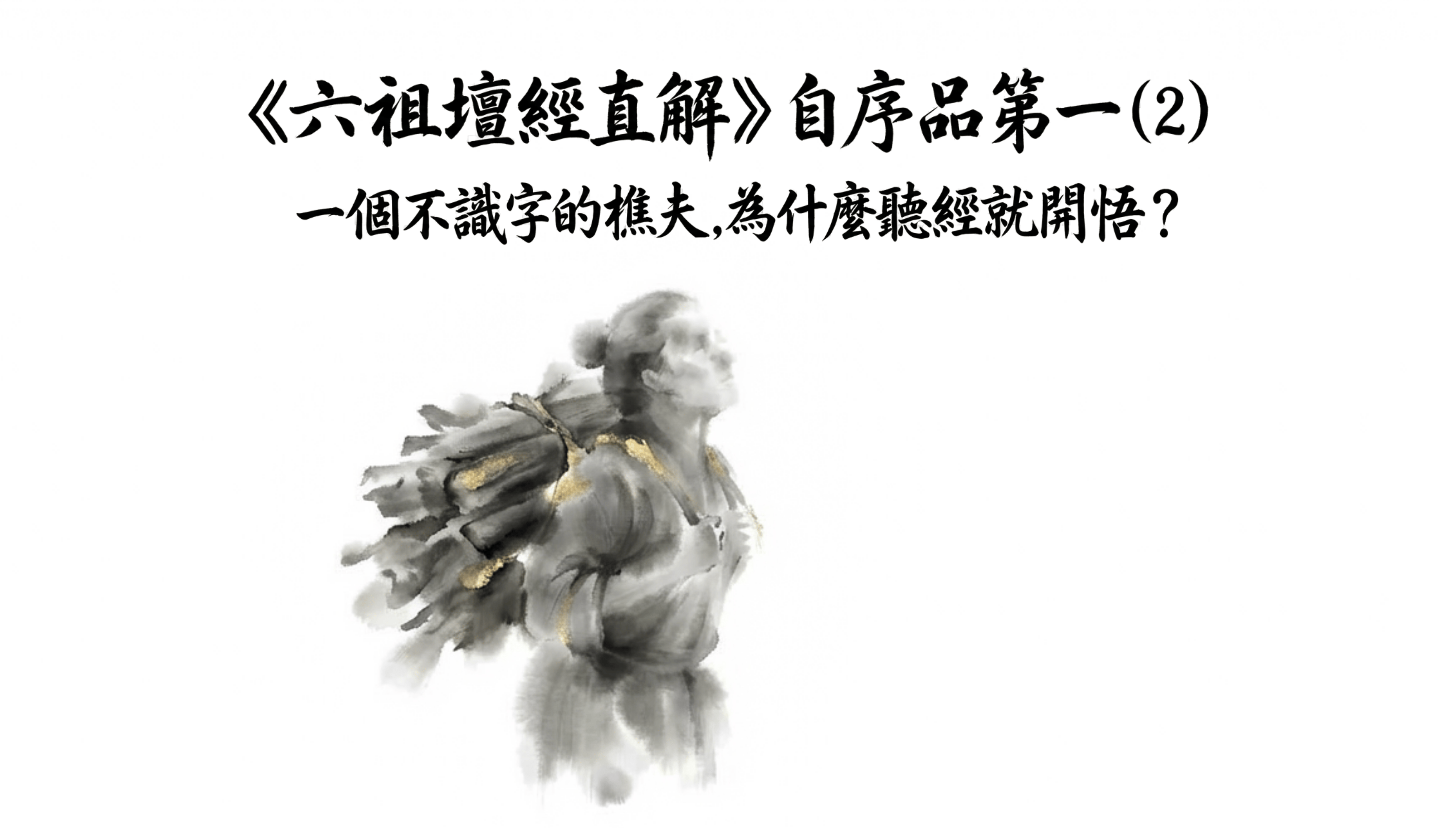 《六祖壇經直解》 自序品第一(2)  一個不識字的樵夫，為什麼聽經就開悟？